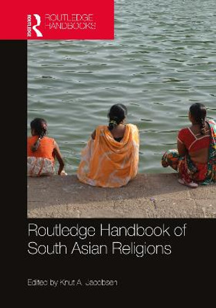 Routledge Handbook of South Asian Religions by Knut A. Jacobsen