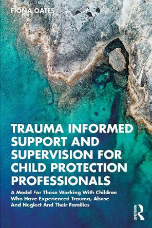 Trauma Informed Support and Supervision for Child Protection Professionals by Fiona Oates
