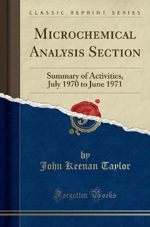 Microchemical Analysis Section: Summary of Activities, July 1970 to June 1971 (Classic Reprint) by John Keenan Taylor 9780365777533