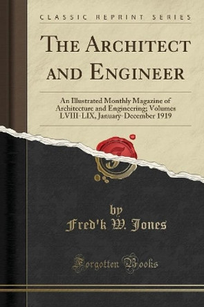 The Architect and Engineer: An Illustrated Monthly Magazine of Architecture and Engineering; Volumes LVIII-LIX, January-December 1919 (Classic Reprint) by Fred'k W. Jones 9780365812531