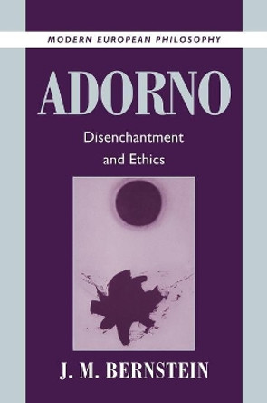 Adorno: Disenchantment and Ethics by J. M. Bernstein 9780521003094