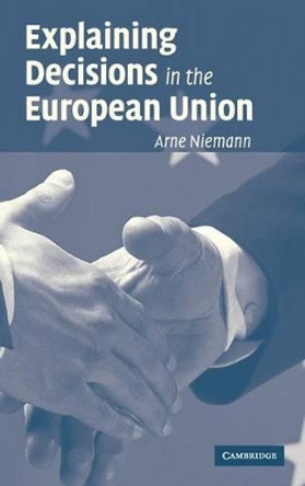 Explaining Decisions in the European Union by Arne Niemann 9780521864053