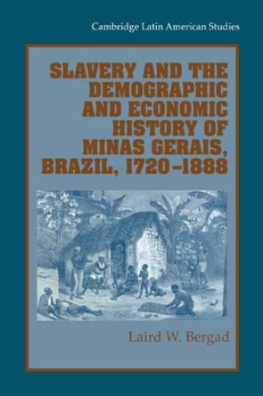 Slavery and the Demographic and Economic History of Minas Gerais, Brazil, 1720-1888 by Laird W. Bergad 9780521028172