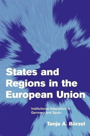 States and Regions in the European Union: Institutional Adaptation in Germany and Spain by Prof.Dr. Tanja A. Borzel 9780521008600