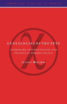 Genealogies of the Text: Literature, Psychoanalysis, and Politics in Modern France by Jeffrey Mehlman 9780521032353