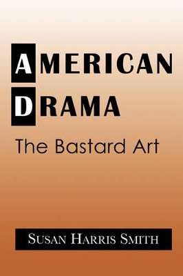 American Drama: The Bastard Art by Susan Harris Smith 9780521032421