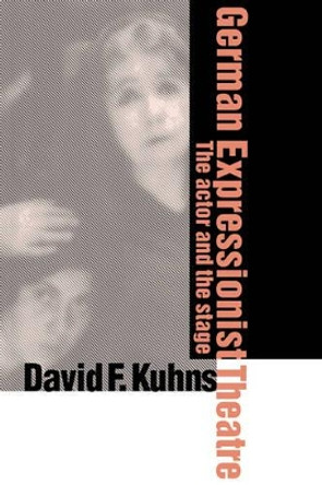 German Expressionist Theatre: The Actor and the Stage by David F. Kuhns 9780521035224