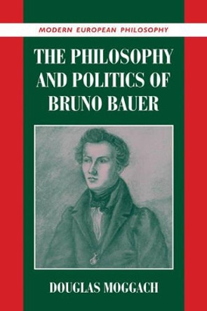 The Philosophy and Politics of Bruno Bauer by Douglas Moggach 9780521039246