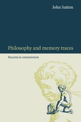 Philosophy and Memory Traces: Descartes to Connectionism by John Sutton 9780521039376