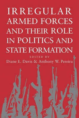 Irregular Armed Forces and their Role in Politics and State Formation by Diane E. Davis 9780521012188