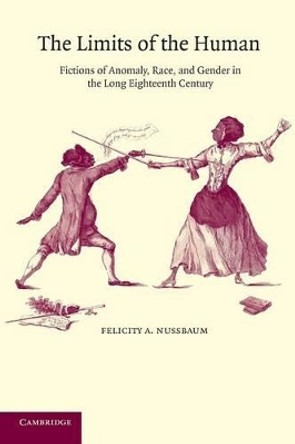 The Limits of the Human: Fictions of Anomaly, Race and Gender in the Long Eighteenth Century by Felicity A. Nussbaum 9780521016421