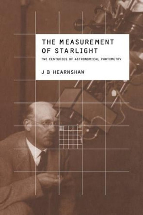 The Measurement of Starlight: Two Centuries of Astronomical Photometry by J.B. Hearnshaw 9780521018289