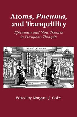 Atoms, Pneuma, and Tranquillity: Epicurean and Stoic Themes in European Thought by Margaret J. Osler 9780521018463
