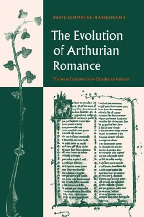 The Evolution of Arthurian Romance: The Verse Tradition from Chretien to Froissart by Beate Schmolke-Hasselmann 9780521025652