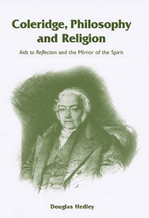 Coleridge, Philosophy and Religion: Aids to Reflection and the Mirror of the Spirit by Douglas Hedley 9780521093231