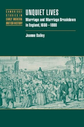 Unquiet Lives: Marriage and Marriage Breakdown in England, 1660-1800 by Joanne Bailey 9780521093118