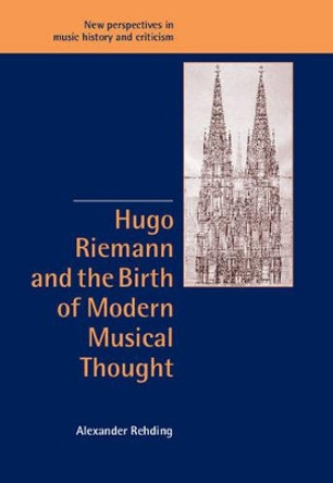 Hugo Riemann and the Birth of Modern Musical Thought by Alexander Rehding 9780521096362