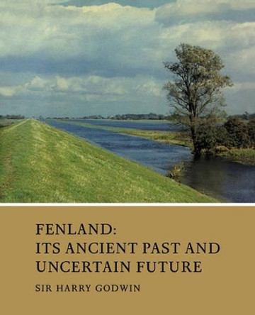 Fenland: Its Ancient Past and Uncertain Future by Sir Harry Godwin 9780521103398