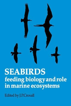 Seabirds: Feeding Ecology and Role in Marine Ecosystems by J.P. Croxall 9780521105101