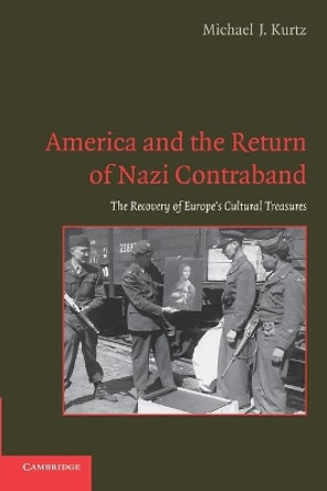 America and the Return of Nazi Contraband: The Recovery of Europe's Cultural Treasures by Michael J. Kurtz 9780521133401
