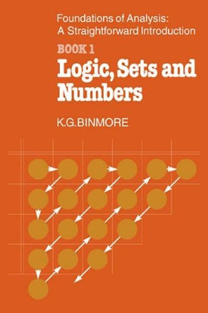 The Foundations of Analysis: A Straightforward Introduction: Book 1 Logic, Sets and Numbers by K. G. Binmore 9780521299152