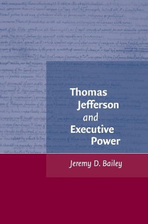 Thomas Jefferson and Executive Power by Jeremy D. Bailey 9780521868310