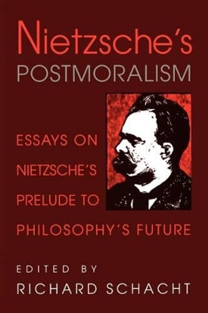 Nietzsche's Postmoralism: Essays on Nietzsche's Prelude to Philosophy's Future by Richard Schacht 9780521168298