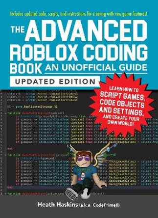 The Advanced Roblox Coding Book: An Unofficial Guide, Updated Edition: Learn How to Script Games, Code Objects and Settings, and Create Your Own World! by Heath Haskins
