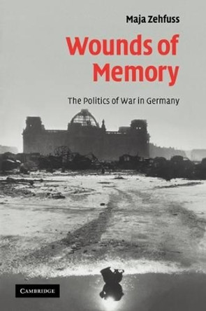 Wounds of Memory: The Politics of War in Germany by Maja Zehfuss 9780521174466