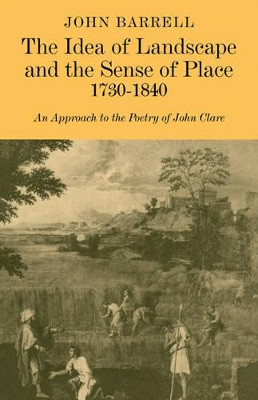 The Idea of Landscape and the Sense of Place 1730-1840: An Approach to the Poetry of John Clare by John Barrell 9780521181327