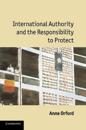 International Authority and the Responsibility to Protect by Anne Orford 9780521186384