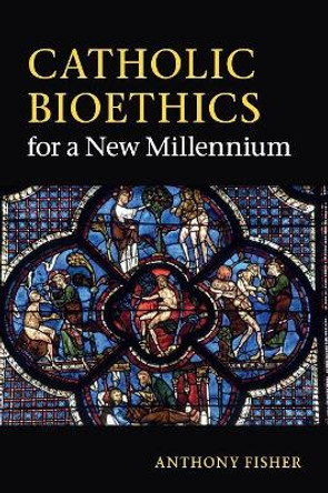 Catholic Bioethics for a New Millennium by Anthony Fisher 9780521253246