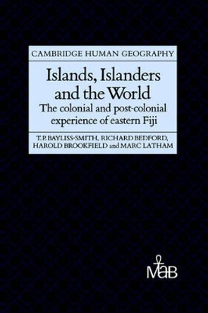 Islands, Islanders and the World: The Colonial and Post-colonial Experience of Eastern Fiji by Tim Bayliss-Smith 9780521268776