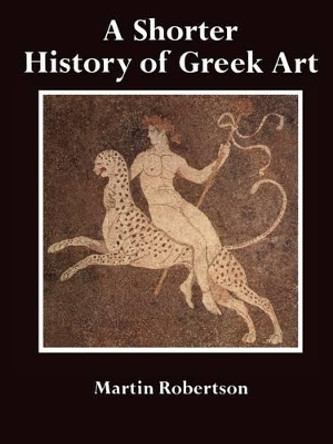 A Shorter History of Greek Art by Martin Robertson 9780521280846