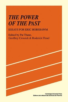 The Power of the Past: Essays for Eric Hobsbawm by Pat Thane 9780521275279