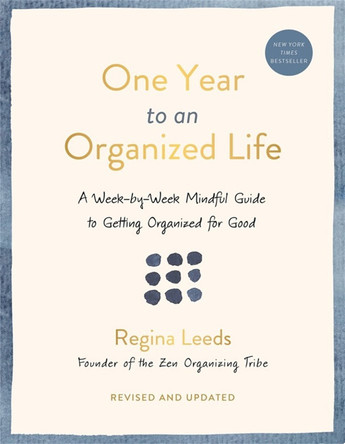 One Year to an Organized Life: A Week-by-Week Mindful Guide to Getting Organized for Good by Regina Leeds