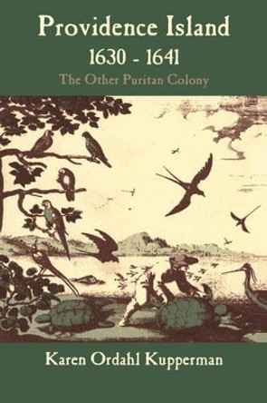 Providence Island, 1630-1641: The Other Puritan Colony by Karen Ordahl Kupperman 9780521352055
