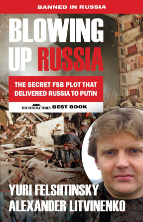 Blowing up Russia: The Book that Got Litvinenko Assassinated by Alexander Litvinenko