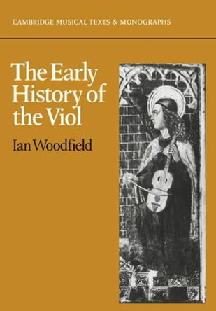 The Early History of the Viol by Ian Woodfield 9780521357432