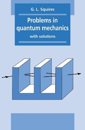 Problems in Quantum Mechanics: With Solutions by Gordon Leslie Squires 9780521372459