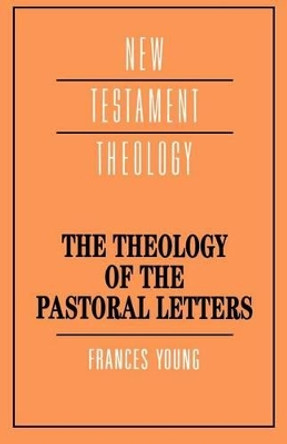 The Theology of the Pastoral Letters by Frances Margaret Young 9780521379311