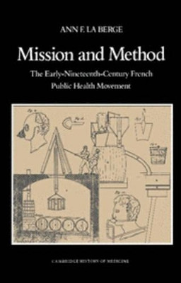 Mission and Method: The Early Nineteenth-Century French Public Health Movement by Ann Elizabeth Fowler La Berge 9780521404068