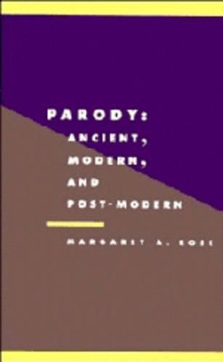 Parody: Ancient, Modern and Post-modern by Margaret A. Rose 9780521429245