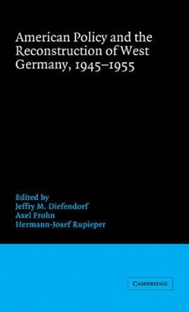 American Policy and the Reconstruction of West Germany, 1945-1955 by Jeffry M. Diefendorf 9780521431200 American Policy and the Reconstruction of West Germany, 1945-1955 by Jeffry M. Diefendorf 9780521431200