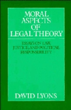 Moral Aspects of Legal Theory: Essays on Law, Justice, and Political Responsibility by David Lyons 9780521438353