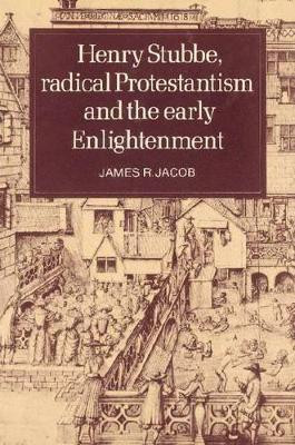 Henry Stubbe, Radical Protestantism and the Early Enlightenment by James R. Jacob 9780521520164