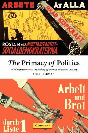 The Primacy of Politics: Social Democracy and the Making of Europe's Twentieth Century by Sheri Berman 9780521521109