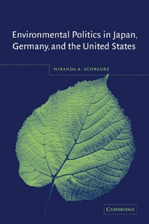 Environmental Politics in Japan, Germany, and the United States by Professor Miranda A. Schreurs 9780521525374