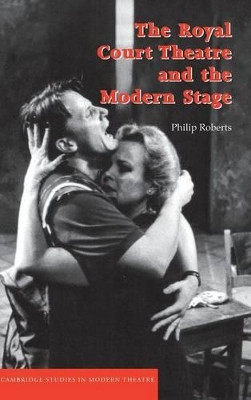 The Royal Court Theatre and the Modern Stage by Philip Roberts 9780521474382