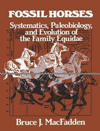 Fossil Horses: Systematics, Paleobiology, and Evolution of the Family Equidae by Bruce J. MacFadden 9780521477086